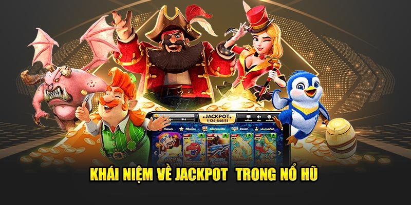 Khái niệm về Jackpot  trong nổ hũ 