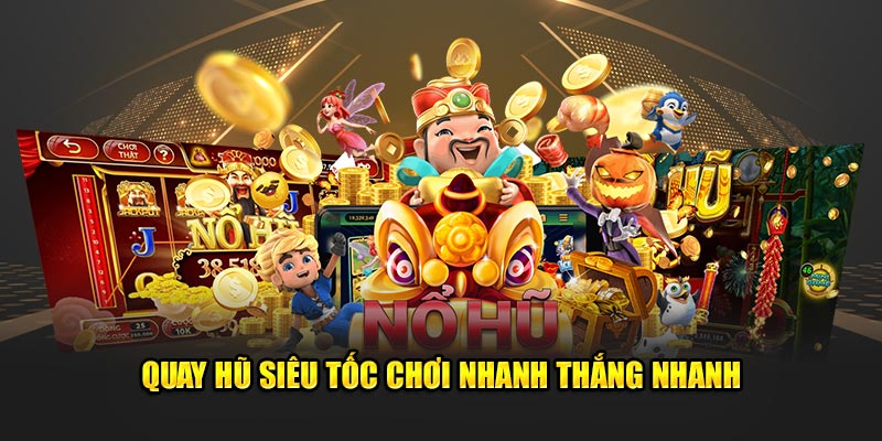 Quay hũ siêu tốc chơi nhanh thắng nhanh 