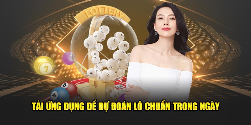 Tải ứng dụng để dự đoán lô chuẩn trong ngày 