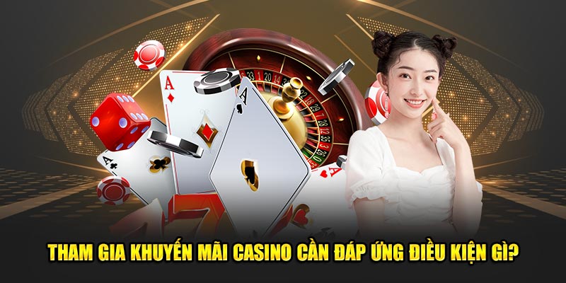 Tham gia khuyến mãi casino cần đáp ứng điều kiện gì?